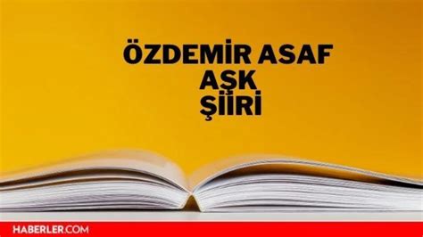 Özdemir Asaf Aşk Sen kocaman çöllerde bir kalabalık gibisin, Kocaman denizlerde ender bir balık gibisin.