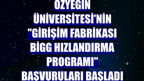 Özyeğin Üniversitesi'nin "Girişim Fabrikası BİGG Hızlandırma Programı" başvuruları başladı