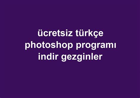 Ücretsiz türkçe photoshop programı indir gezginler
