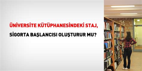 Üniversite Kütüphanesindeki Staj Süresi, Sigorta Başlangıcı .