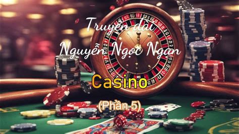 Đắm chìm vào thế giới hấp dẫn của Truyện dài Nguyễn Ngọc Ngạn Casino phần 5