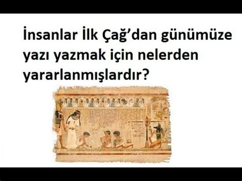 İnsanlar İlk Çağ’dan günümüze yazı yazmak için nelerden . 