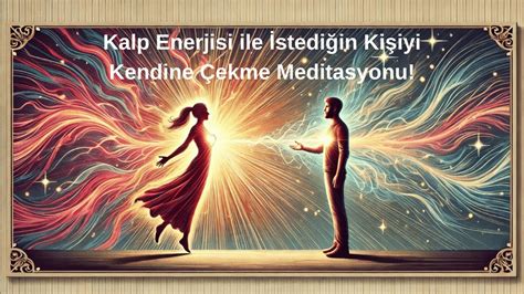 İstediğin Kişiyi Kendine Çekme Meditasyonu Sevdiğin.