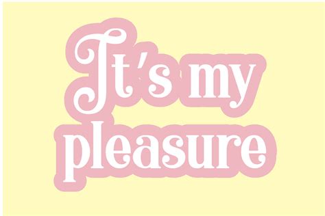 İt S My Pleasure 뜻