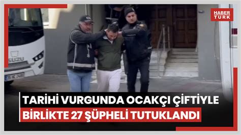 İzmir’deki tarihi vurgunda Ocakçı çiftiyle birlikte 27 şüpheli tutuklandıs