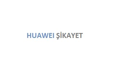 Şikayet. Cafer Huawei.