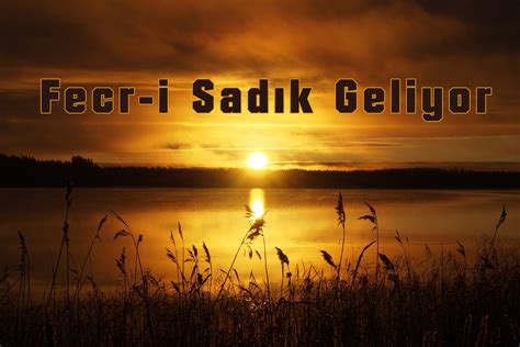 şte "fecr-i sadık", o dinsizlik akımının bitip, yerine iman ve inanç çağının başlayacağı zamanın adıdır.