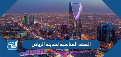 نقدم لكم في موقع الخليج برس الصفة المناسبة لمدينة الرياض , سنكتسب بعض الحقائق عن مدينة الرياض واسمها ومناخها