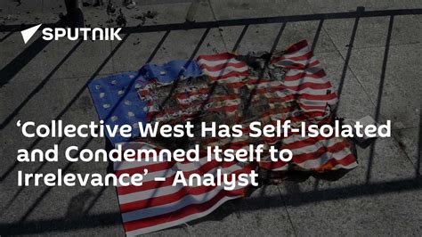 ‘Collective West Has Self-Isolated and Condemned Itself to ...