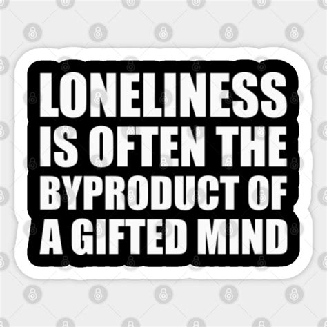 “Loneliness is often the byproduct of a gifted mind.” -Singed, Arcane.