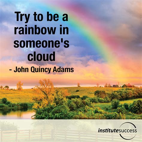 “Try to be a rainbow in someone