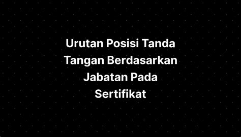 【Konten kejutan】 Urutan posisi tanda tangan berdasarkan jabatan pada sertifikat