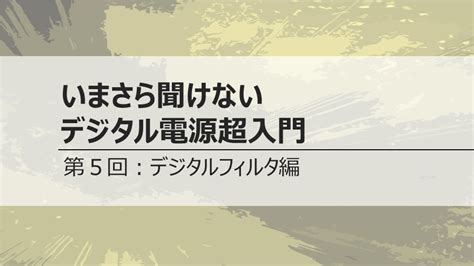 いまさら聞けないデジタル電源超入門 第5回 デジタルフィルタ編 Scideam Blog