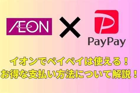 イオンでPayPay（ペイペイ）は一部の店舗で使える【お得な支 …