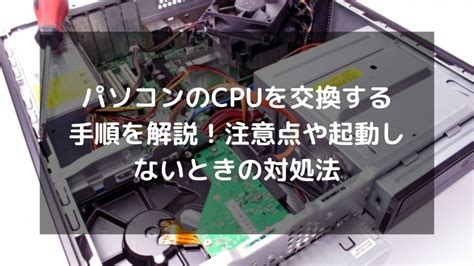 パソコンのCPUを交換する手順を解説！注意点や起動しないときの対処法 …