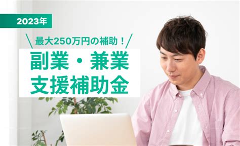 最大250万円の補助！副業・兼業支援補助金をわかりやすく解説 使いたい補助金・助成金・給付金があるなら補助金ポータル