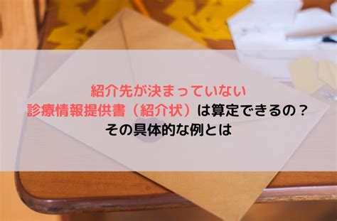 病院に宛名なしの紹介状を頼んだところ、紹介先が決まっていな …