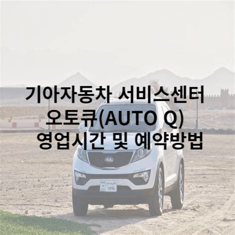 기아자동차 서비스센터 오토큐 AUTO Q 영업시간 및 예약방법 - auto q