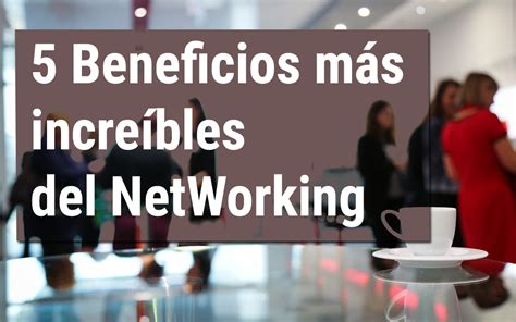﻿15 beneficios esenciales del networking