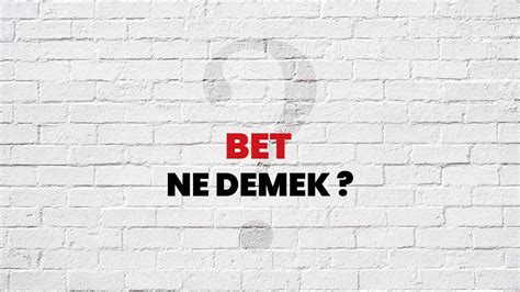 ﻿Bet anlamı: BET NEDR, BET NE DEMEK, BET EŞ ANLAMLISI, BET ZIT 