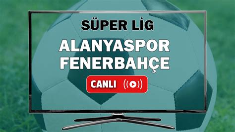 ﻿Bet tv izle: Fenerbahçe Alanyaspor maçı şifresiz canlı izle