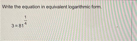 📈Write the equation in equivalent logarithmic form.13=81