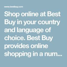  Best Buy provides online shopping in a number of countries and languages