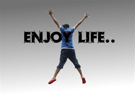  Enjoy life