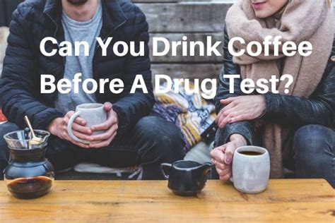  Many people express concern when it comes to drinking coffee before a drug test