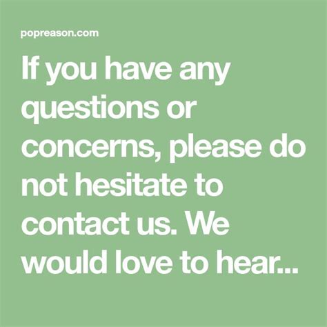 Please never, ever hesitate to drop us a line with any questions or concerns