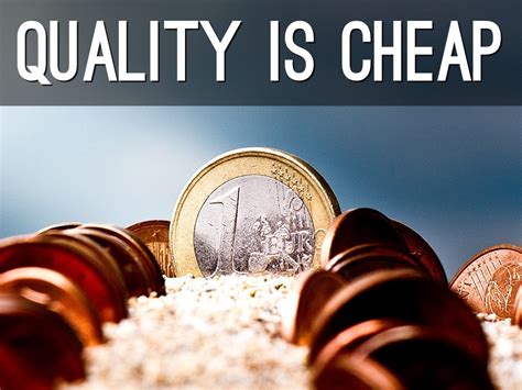  Quality is not cheap
