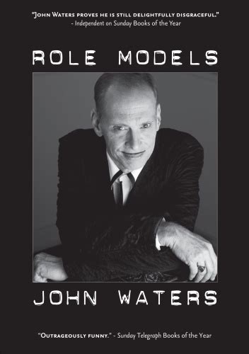  Role Models Author Filmmaker John Waters Reflects on Those Who Made 