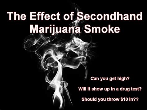  Secondhand Exposure to THC Inadvertent exposure to marijuana via secondhand smoke is unlikely to be enough to cause a positive drug test result, but it is possible