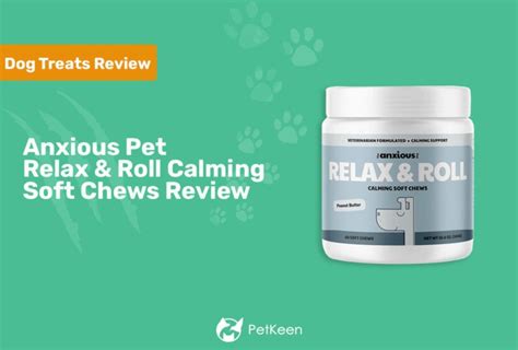  These chews also help him relax when he is anxious