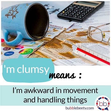  We are clumsy in our movements
