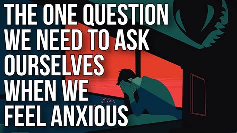  We would become anxious ourselves