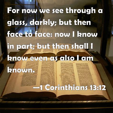 1 CORINTHIANS 13:12 KJV "For now we see through a glass, darkly…