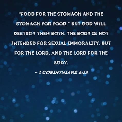 1 Corinthians 6:13 "Food for the stomach and the stomach for food…