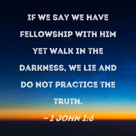 1 John 1:6 If we say we have fellowship with Him yet walk …