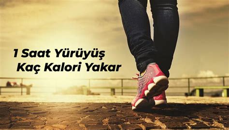 1 saatlik yürüyüş kaç kalori yakar