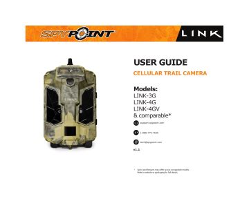 Page 1 USER MANUAL CELLULAR TRAIL CAMERA Models: LINK-EVO LINK-EVO-V support.spypoint.com support@spypoint.com 1-888-779-7646 v1.0...; Page 2 THANK YOU FOR CHOOSING A SPYPOINT PRODUCT. This manual will guide you through all the features of your device so that you will get optimal use out of your SPYPOINT product. We strive on offering all customers a positive, user friendly experience that .... 