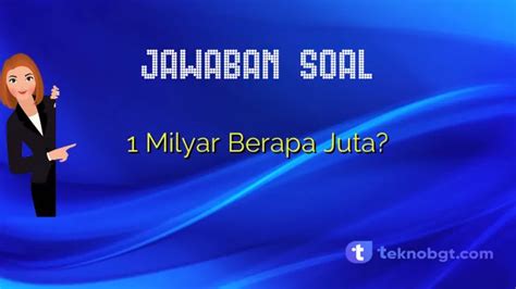 1 MILYAR BERAPA JUTA - Juta, Miliar, Triliun, Trus Apa Lagi ya? Berikut Nama Bilangan Di