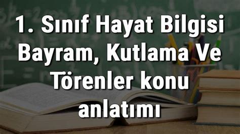 1. Sınıf Hayat Bilgisi Bayram, Kutlama Ve Törenler konu anlatımı.