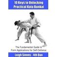 10 Keys To Unlocking Practical Kata Bunkai A Beginners Guide To Form Applications For Self Defence