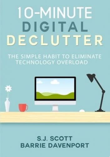 10 Minute Digital Declutter The Simple Habit To Eliminate Technology Overload