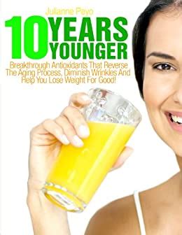 Full Download 10 Years Younger Breakthrough Antioxidants That Reverse The Aging Process Diminish Wrinkles And Help You Lose Weight For Good Anti Aging Anti Aging Superfoods Aging Wrinkles Anti Wrinkle 