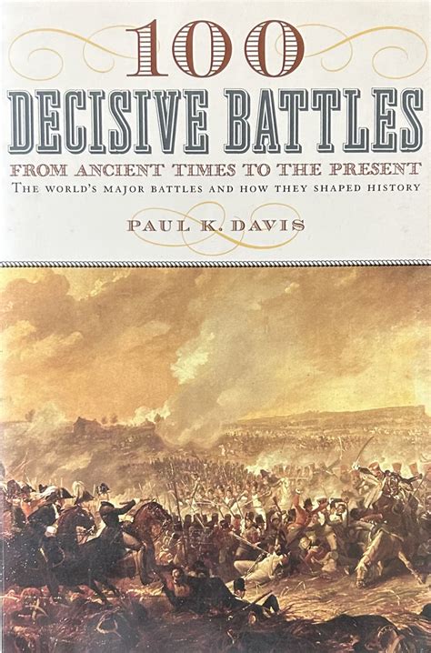 100 Decisive Battles From Ancient Times To The Present Paul K Davis
