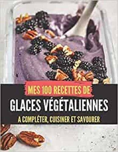 100 recettes de glaces et desserts glaca c s 100