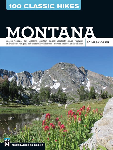 Read Online 100 Classic Hikes Montana Glacier National Park Western Mountain Ranges Beartooth Range Madison And Gallatin Ranges Bob Marshall Wilderness Eastern Prairies And Badlands By Douglas Lorain
