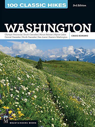 Read 100 Classic Hikes Wa 3E Olympic Peninsula  South Cascades  Mount Rainier  Alpine Lakes  Central Cascades  North Cascades  San Juans  Eastern Washington By Craig Romano